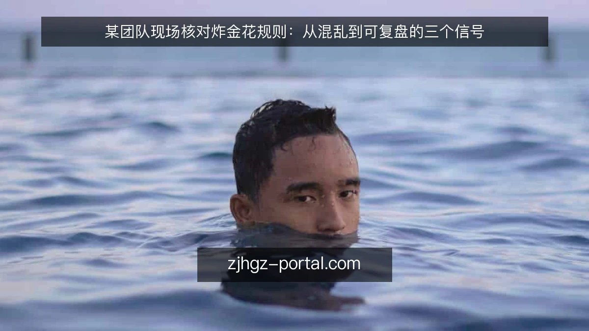 某团队现场核对炸金花规则：从混乱到可复盘的三个信号
