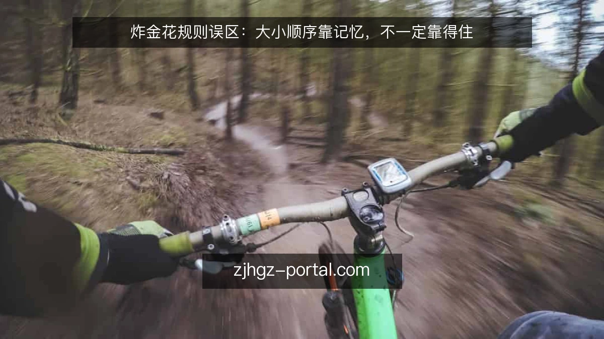 炸金花规则误区：大小顺序靠记忆，不一定靠得住