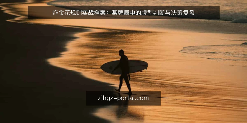 炸金花规则实战档案:某牌局中的牌型判断与决策复盘 — 现场信号:开局阶段需要观察什么 配图