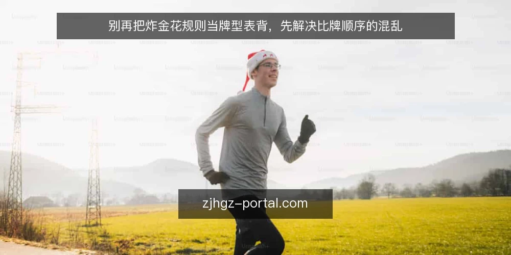 别再把炸金花规则当牌型表背,先解决比牌顺序的混乱 — 炸金花规则常被简化成牌型大小 配图